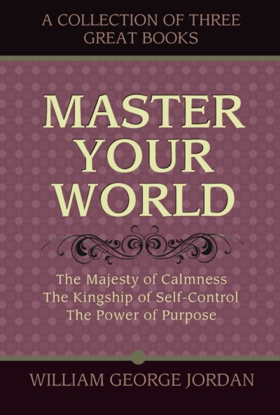 Master Your World: Three Great Books By William George Jordan Ebook