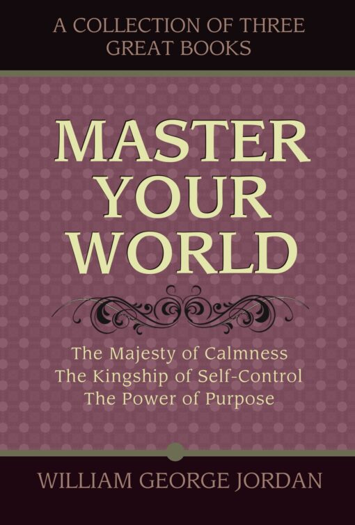 Master Your World: Three Great Books By William George Jordan Ebook